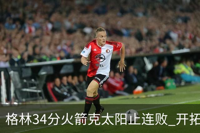 格林34分火箭克太阳止连败 开拓者送灰熊5连败